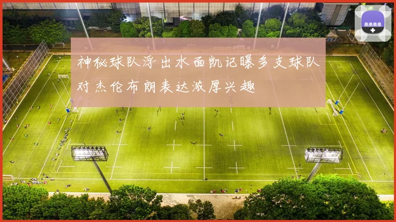 神秘球队浮出水面凯记曝多支球队对杰伦布朗表达浓厚兴趣