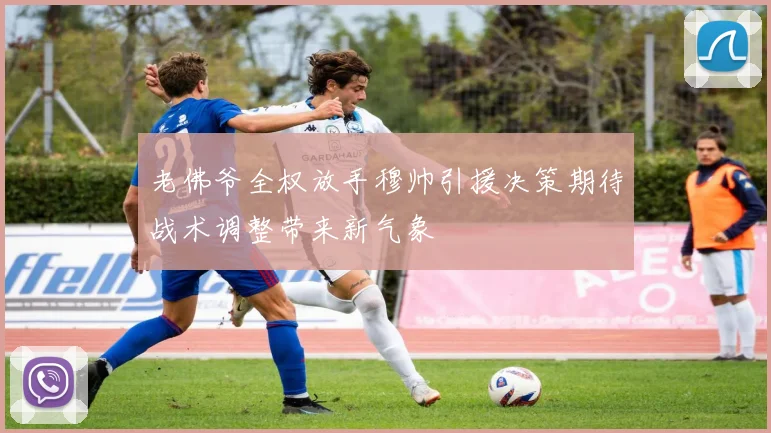 老佛爷全权放手穆帅引援决策期待战术调整带来新气象